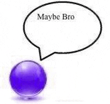 a purple ball with a speech bubble that says maybe bro .