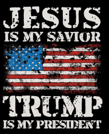 jesus is my savior trump is my president written on a black background