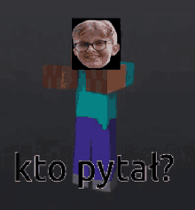 a minecraft character with a picture of a boy on his head and the words kto pytat