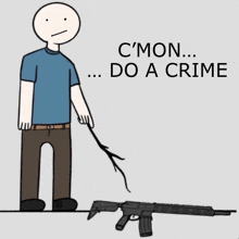 a cartoon of a man standing next to a gun with the words " c'mon do a crime "