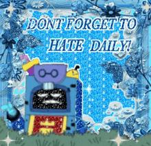 a picture of a robot with the words " dont forget to hate daily " on it
