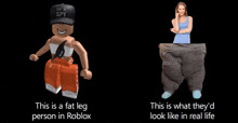 a fat leg person in roblox and a fat leg person in real life .