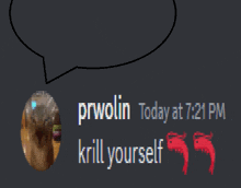 a black background with a speech bubble that says pwolin today at 7:21 pm krill yourself