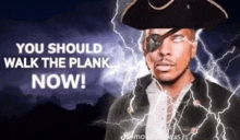 a man wearing a pirate hat and eye patch is surrounded by lightning and the words " you should walk the plank now "