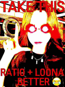 a poster of a woman wearing sunglasses and a necklace with the words `` take this ratio + loona better '' on it .