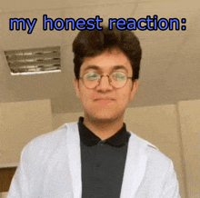 a man wearing glasses and a lab coat has the words " my honest reaction " on his face