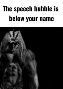 a black and white image of a monster with the words the speech bubble is below your name