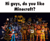 a group of five nights at freddy 's characters standing next to each other with the text hi guys do you like minecraft