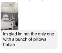 a screenshot of a text message that says im glad im not the only one with a bunch of pillows hahaha