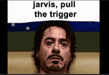 a picture of a man with the words jarvis pull the trigger on top