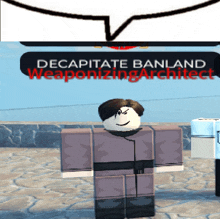 a cartoon character with a speech bubble that says decapitate banland weaponizing architect