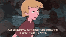 a cartoon of a boy with the words just because you can 't understand something it does 't mean it 's wrong