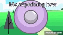 a cartoon of a purple object with the words me explaining how on it