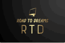 a black background with the words road to dreams rtd in gold letters