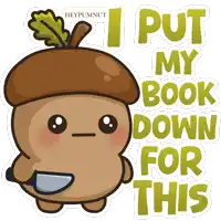 a cartoon of an acorn holding a knife with the words " i put my book down for this " below it