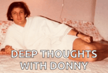 a man is laying on a bed with the words deep thoughts with donny