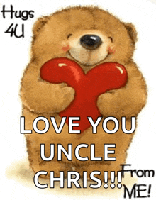 a teddy bear holding a red heart that says hugs 4u love you uncle chris !!! from me