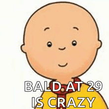 a bald cartoon character with the words bald at 29 is crazy above him
