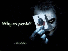 the joker is holding a playing card with a batman on it and says `` why so penis ? ''