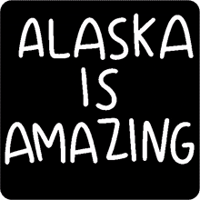 alaska is amazing written in white letters on a black background .