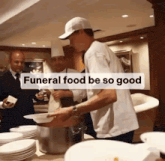 a chef prepares food for a funeral and says funeral food be so good