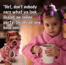 a little girl in a pink robe is holding a cup of coffee next to a small dog with curlers in its hair .