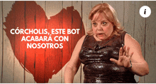 a woman stands in front of a heart with the words corcholis este bot acabara con nosotros on the bottom