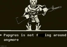 papyrus from undertale is holding a gun and saying papyrus is not flying around anymore .