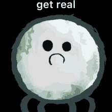 a drawing of the earth with a sad face says get real