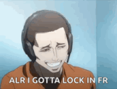 a man wearing headphones is smiling and saying alr i gotta lock in fr .