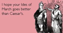 a greeting card with a picture of two men and the words " i hope your ideas of march goes better than caesar 's "