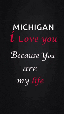 a black background with the words michigan i love you because you are my life on it
