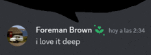 a screenshot of a message from foreman brown that says i love it deep