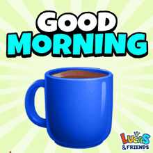 a blue cup of coffee with the words good morning lucas & friends on the bottom