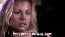 a woman says " don 't get too excited , boys "
