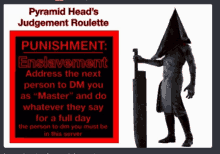 pyramid head 's judgement roulette punishment : enslavement address the next person to dm you