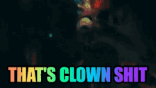 a rainbow colored background with the words that 's clown shit on it