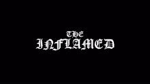 a black background with the words `` the inflamed '' in white letters .