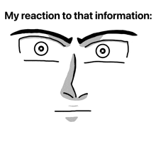 a black and white drawing of a man 's face with the words " my reaction to that information " below it