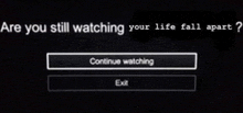 are you still watching your life fall apart ?