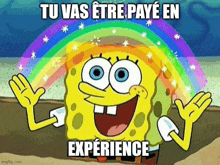 spongebob squarepants is smiling with a rainbow in the background and says `` tu vas etre paye en experience '' .