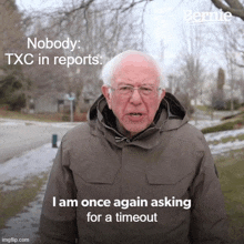 bernie says nobody txc in reports and i am once again asking for a time out