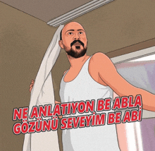 a cartoon of a man holding a towel with the words ne anlatiyon be abla gozunu seveyim be abi