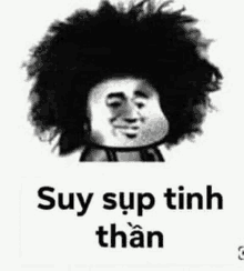 a black and white photo of a man with a big afro and the words suy sup tinh than .