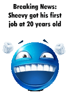 a blue smiley face with the words breaking news sheevy got his first job at 20 years old on it