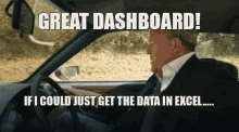 a man driving a car with a caption that says great dashboard if i could just get the data in excel