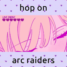 a picture of a girl with hearts in her eyes and the words hop on arc raiders below it