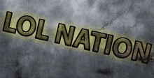 a gray background with the words lol nation written on it