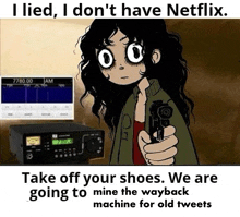 a cartoon of a woman pointing a gun with the caption " i lied i don t have netflix "