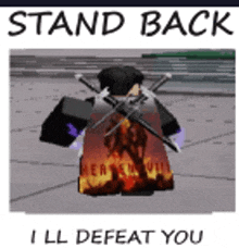 a picture of a person with a sword on their back and the words `` stand back i ll defeat you ''